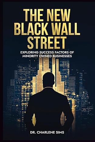 THE NEW BLACK WALL STREET: Exploring Success Factors of Minority Owned Businesses by Dr. Charlene Sims