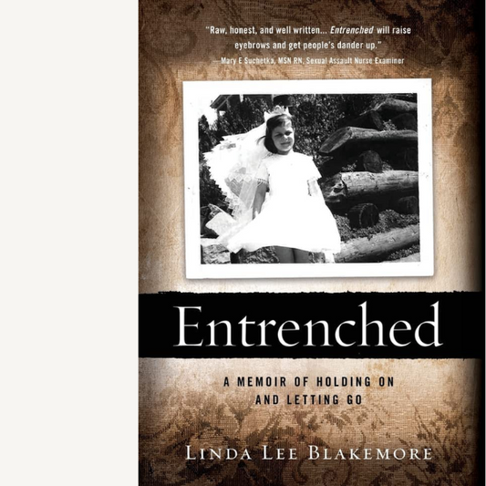 Entrenched: A Memoir of Holding On and Letting Go by Linda Lee Blakemore