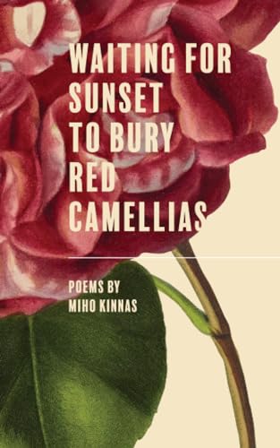 WAITING FOR SUNSET TO BURY RED CAMELLIAS by Miho Kinnas