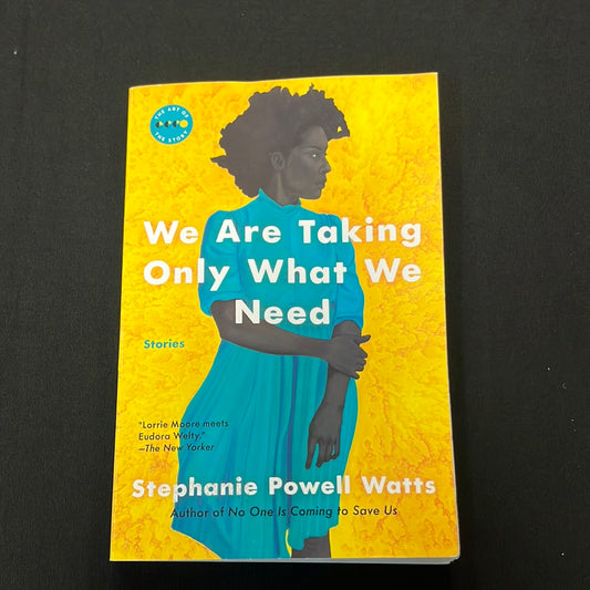 WE ARE TAKING ONLY WHAT WE NEED: Stories by Stephanie Powell Watts