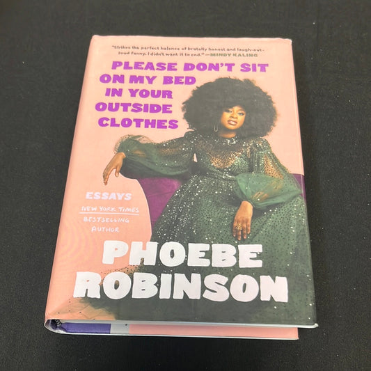 PLEASE DON’T SIT ON MY BED IN YOUR OUTSIDE CLOTHES: Essays by Phoebe Robinson