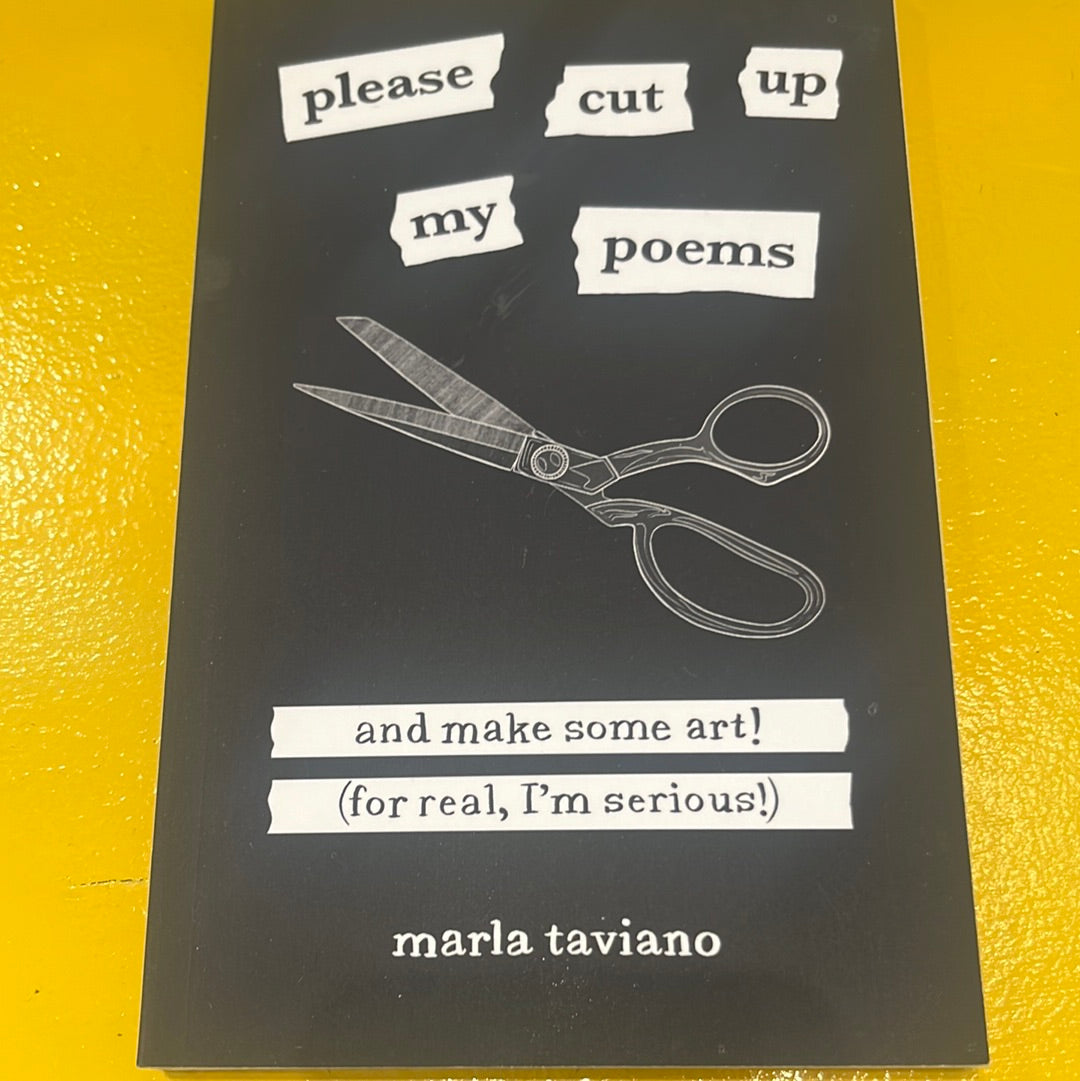 PLEASE CUT UP MY POEMS by Marla Taviano