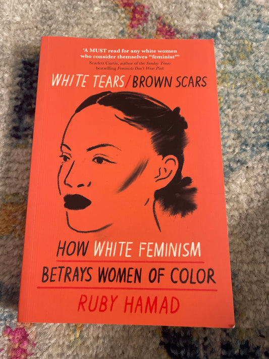 White tears/brown scars: how white feminism betrays women of color by Ruby Hamad