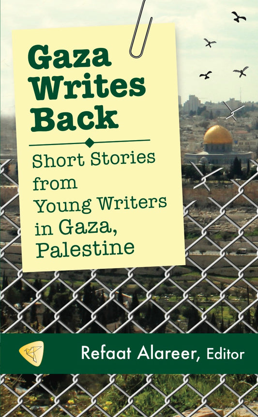GAZA WRITES BACK: Short Stories from Young Writers in Gaza, Palestine Edited by Refaat Alareer