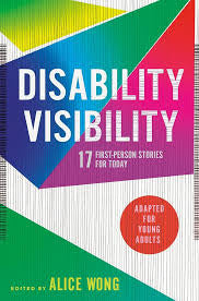 DISABILITY VISIBILITY: 17 First-Person Stories for Today (Adapted for Young Readers) edited by Alice Wong