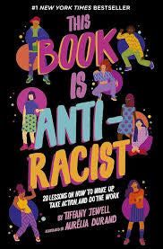 THIS BOOK IS ANTI-RACIST: 20 Lessons on How to Wake Up, Take Action, and Do the Work by Tiffany Jewell