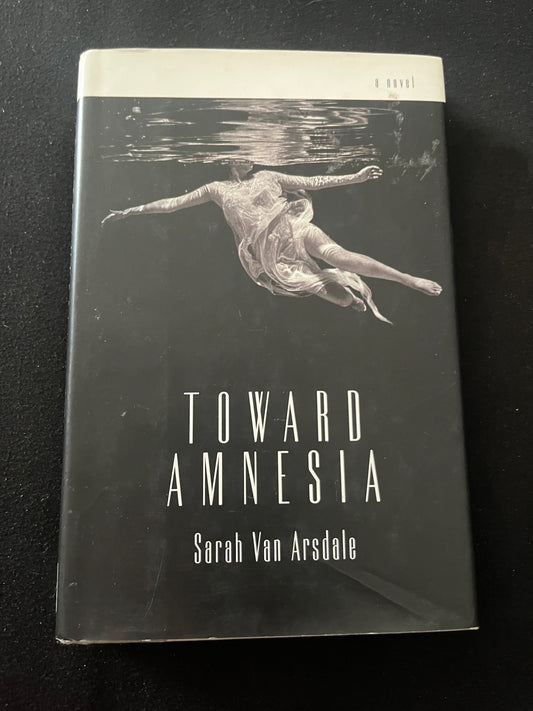 TOWARD AMNESIA by Sarah Van Arsdale
