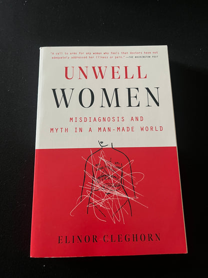 UNWELL WOMEN: Misdiagnosis and Myth in a Man-Made World by Elinor Cleghorn