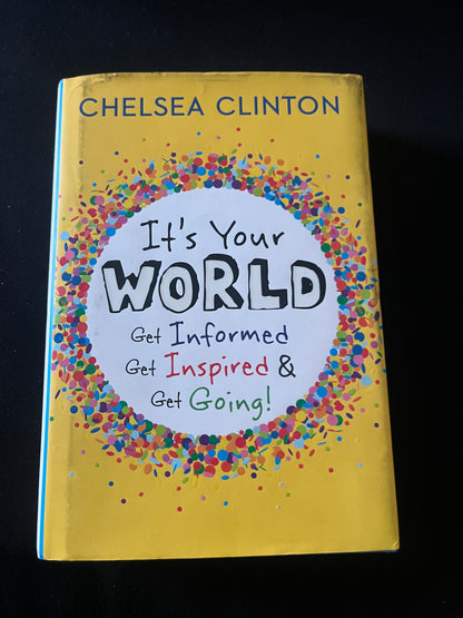 IT'S YOUR WORLD: Get Informed, Get Inspired & Get Going! by Chelsea Clinton
