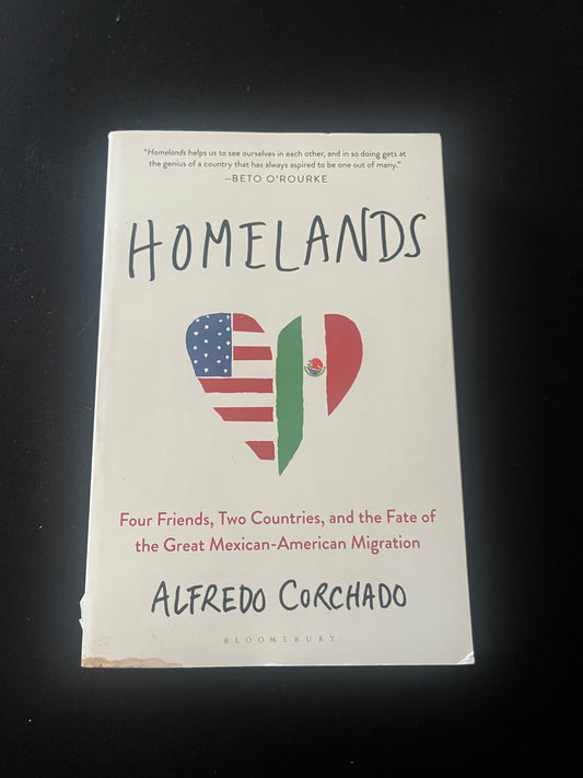 HOMELANDS: Four Friends, Two Countries, and the Fate of the Great Mexican-American Migration by Alfredo Corchado