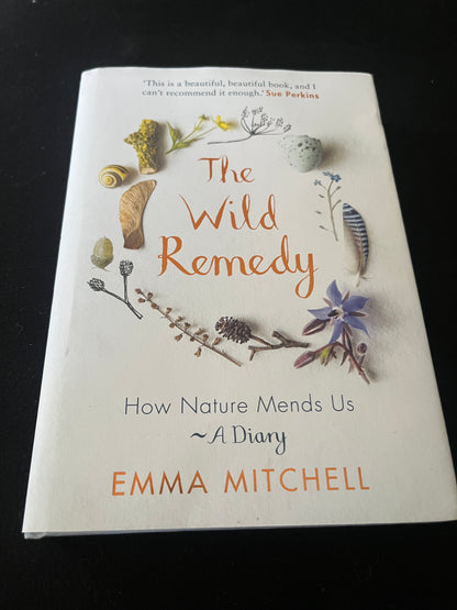 THE WILD REMEDY: How Nature Mends Us - A Diary by Emma Mitchell