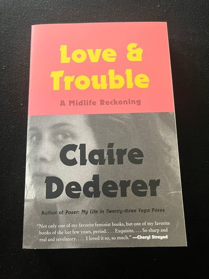LOVE & TROUBLE: A Midlife Reckoning by Claire Dederer