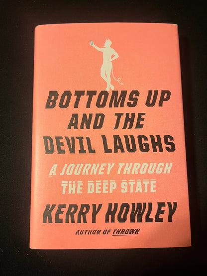 BOTTOMS UP AND THE DEVIL LAUGHS: A JOURNEY THROUGH THE DEEP STATE by Kerry Howley