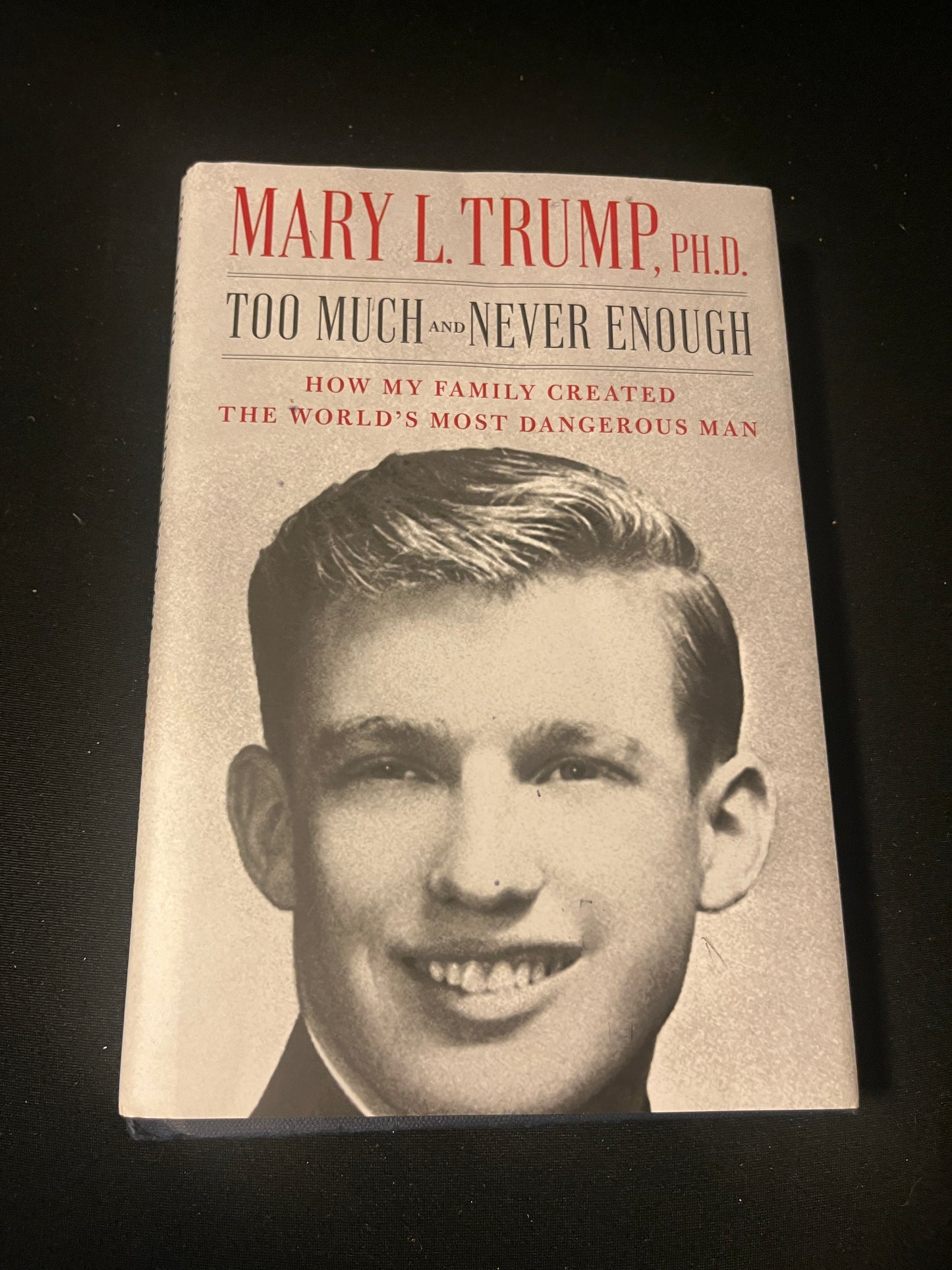 TOO MUCH AND NEVER ENOUGH: HOW MY FAMILY CREATED THE WORLDS MOST DANGEROUS MAN by Mary L. Trump