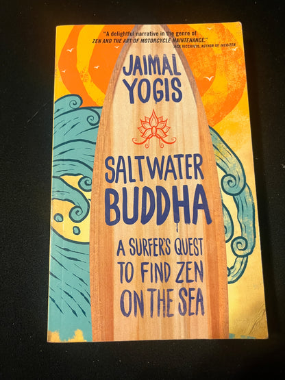 SALTWATER BUDDHA: A SURFER'S QUEST TO FIND ZEN ON THE SEA by Jaimal Yogis