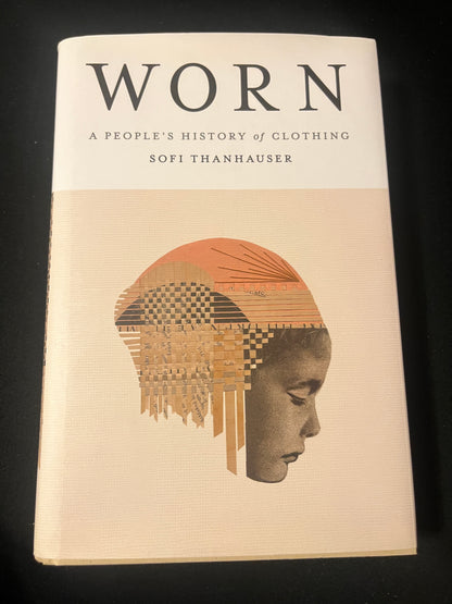 WORN: A PEOPLE'S HISTORY OF CLOTHING by Sofi Thanhauser