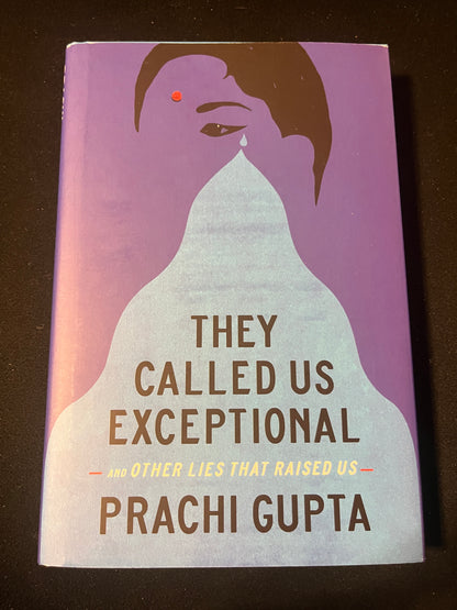 THEY CALLED US EXCEPTIONAL: AND OTHER LIES THAT RAISED US by Prachi Gupta