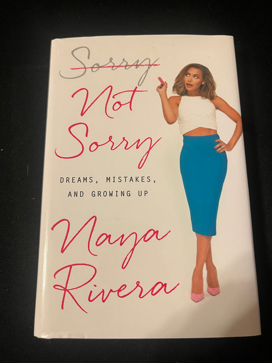 SORRY NOT SORRY: DREAMS, MISTAKES, AND GROWING UP by Naya Rivera