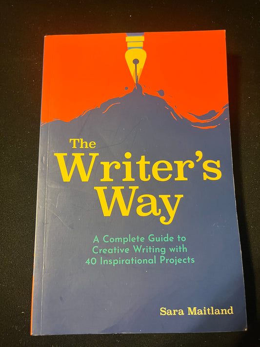 THE WRITER'S WAY: A COMPLETE GUIDE TO CREATIVE WRITING WITH 40 INSPIRATIONAL PROJECTS by Sara Maitland
