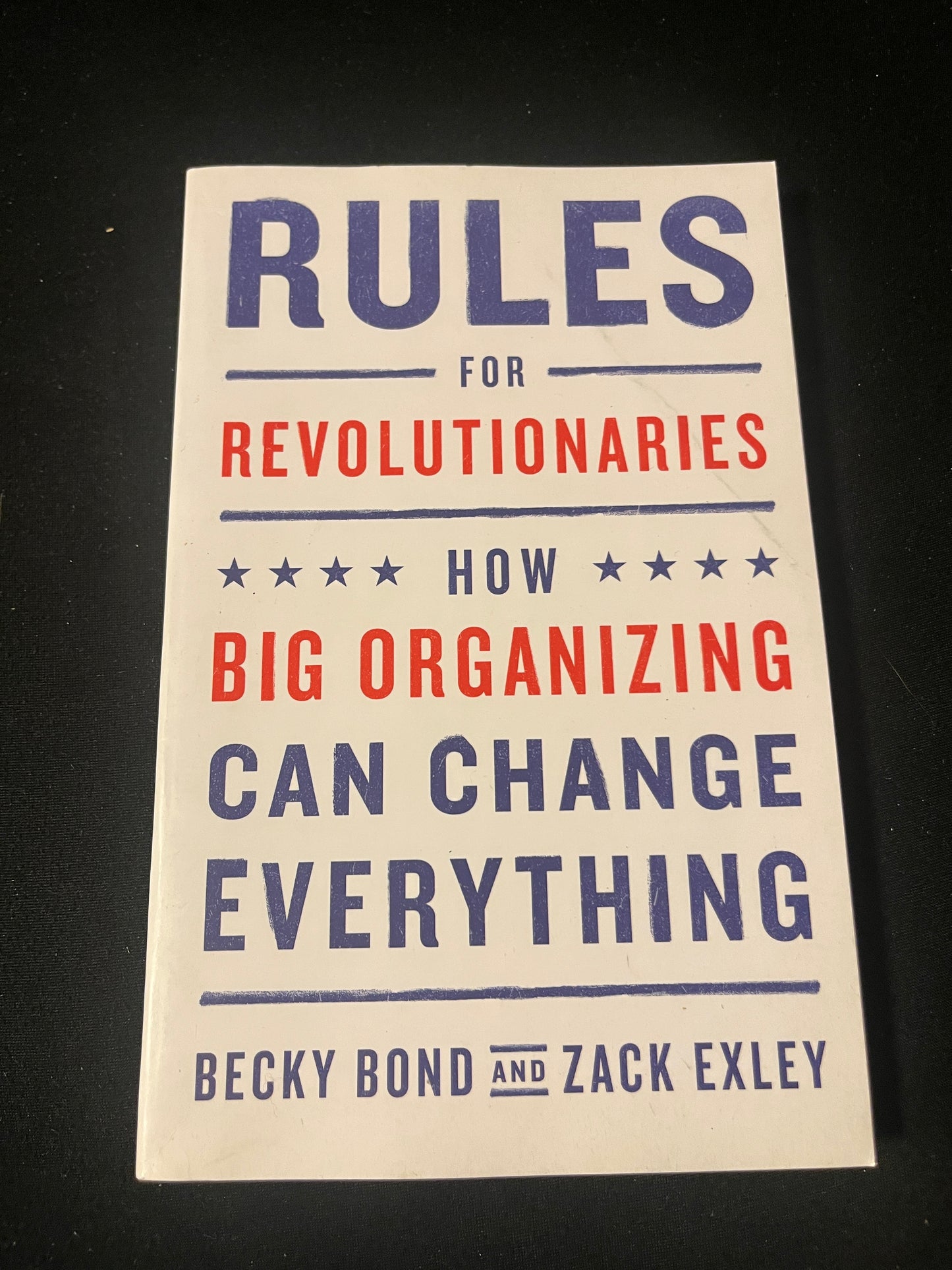 RULES FOR REVOLUTIONARIES: HOW BIG ORGANIZING CAN CHANGE EVERYTHING by Becky Bond and Zack Exley