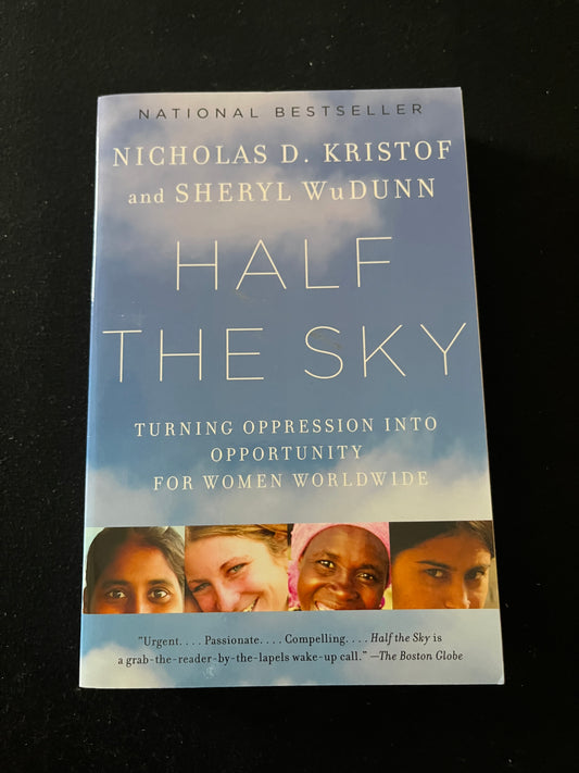 HALF THE SKY: TURNING OPPRESSION INTO OPPORTUNITY FOR WOMEN WORLDWIDE by Nicolas Kristof and Sheryl WuDunn