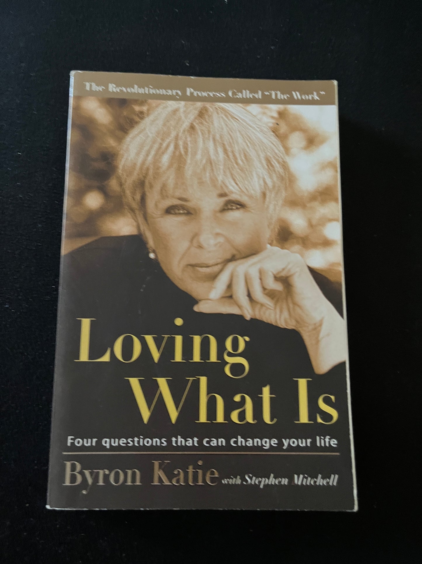 LOVIING WHAT IS: FOUR QUESTIONS THAT CAN CHANGE YOUR LIFE by Byron Katie