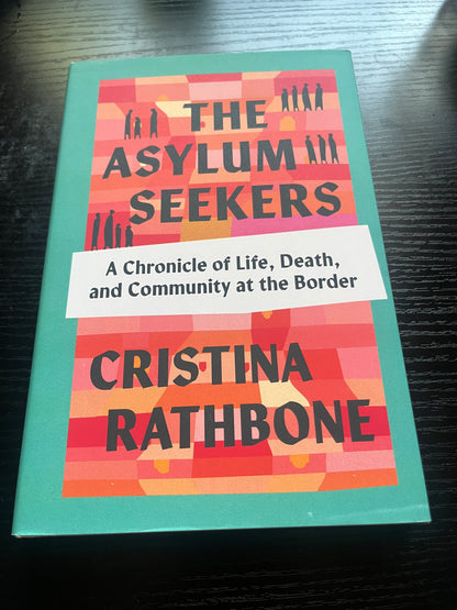 THE ASYLUM SEEKERS: A Chronicle of Life, Death, and Community at the Border by Cristina Rathbone