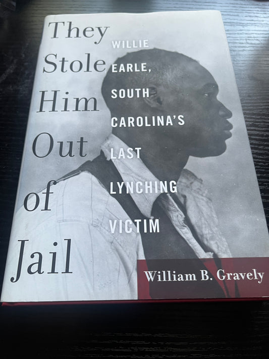 THEY STOLE HIM OUT OF JAIL: Willie Earle, South Carolina's Last Lynching Victim by William B. Gravely