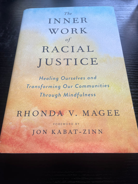 THE INNER WORK OF RACIAL JUSTICE: Healing Ourselves and Transforming Out Communities Through Mindfulness by Rhonda V. Magee
