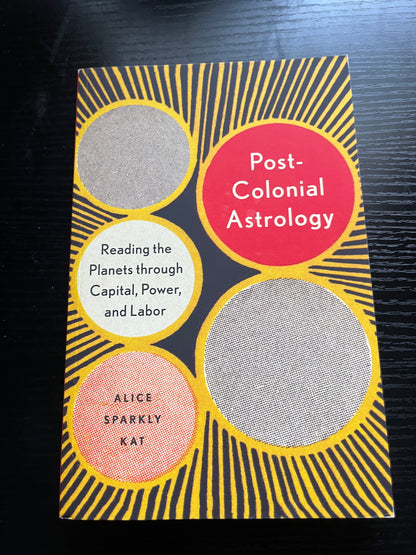 POSTCOLONIAL ASTROLOGY: Reading the Planets through Capital, Power, and Labor by Alice Sparkly Kat