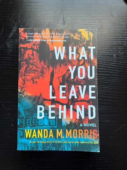 WHAT YOU LEAVE BEHIND: A Novel by Wanda M. Morris