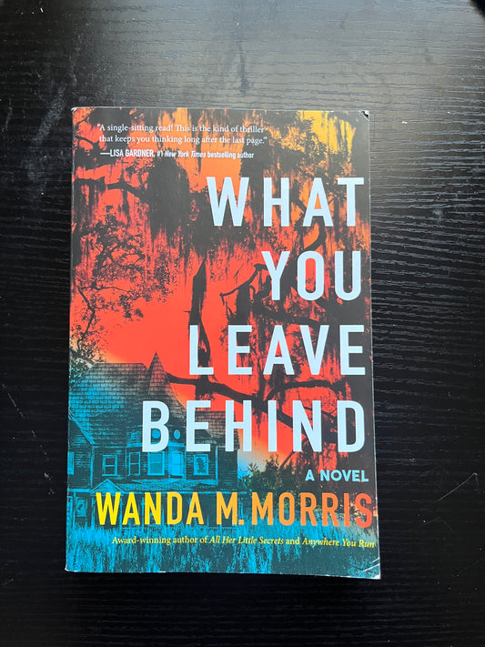 WHAT YOU LEAVE BEHIND: A Novel by Wanda M. Morris