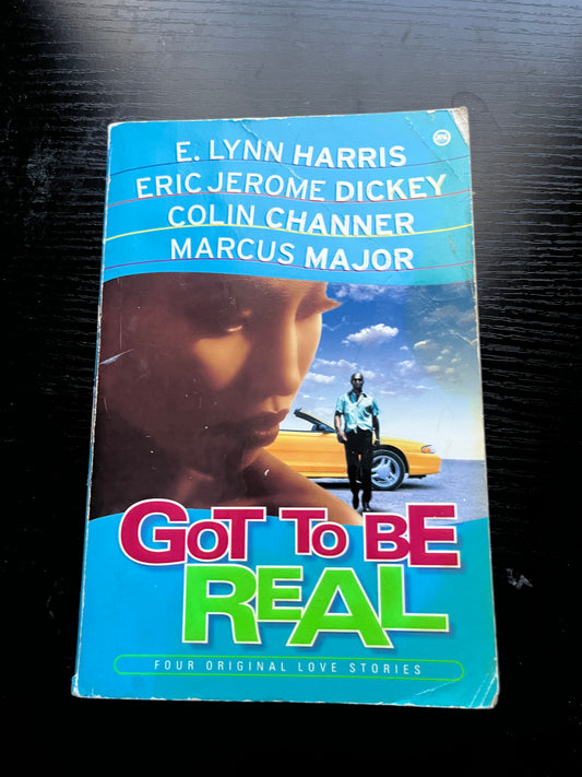 GOT TO BE REAL: Four Original Love Stories by E.Lynn Harris, Eric Jerome Dickey, Colin Channer, & Marcus Major