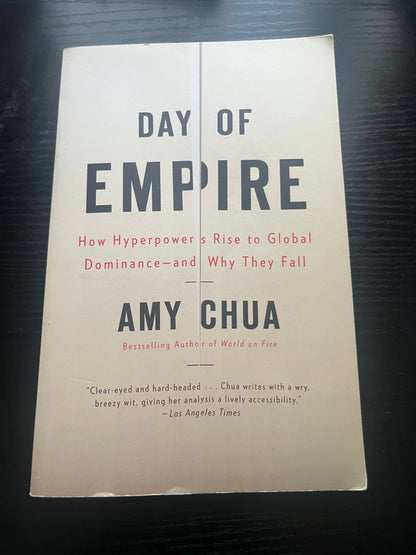 DAY OF EMPIRE: How Hyperpowers Rise to Global Dominance -- and Why They Fall by Amy Chua