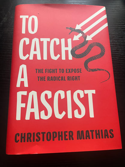 TO CATCH A FASCIST: The Fight to Expose the Radical Right by Christopher Mathias