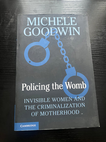 POLICING THE WOMB: Invisible Women and the Criminalization of Motherhood