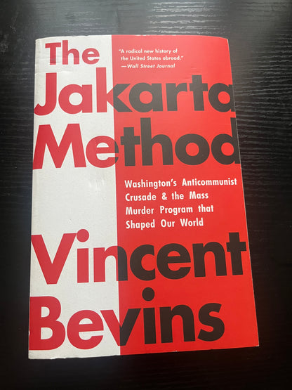 THE JAKARTA METHOD: Washington's Anticommunist Crusade and the Mass Murder Program That Shaped Our World by Vincent Bevins