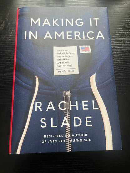MAKING IT IN AMERICA: The Almost Impossible Quest to Manufacture in the U.S.A (And How It Got That Way) by Rachel Slade