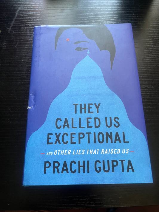 THEY CALLED US EXCEPTIONAL: And Other Lies That Raised Us by Prachi Gupta