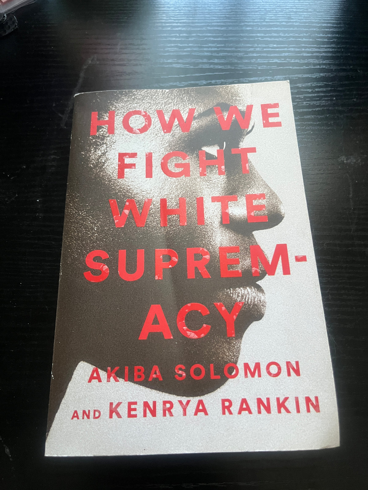 HOW WE FIGHT WHITE SUPREMACY: A Field Guide to Black Resistance by Akiba Solomon & Kenrya Rankin