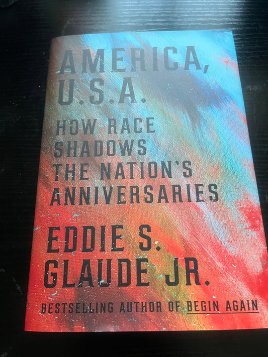 AMERICA, U.S.A: How Race Shadows The Nation's Anniversaries by Eddie S. Glaude Jr.