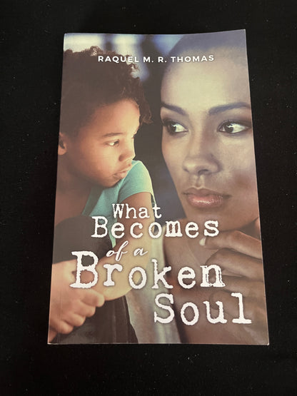 WHAT BECOMES OF A BROKEN SOUL by Raquel M. R. Thomas