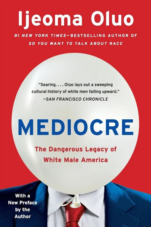 MEDIOCRE: The Dangerous Legacy of White Male America by Ijeoma Oluo