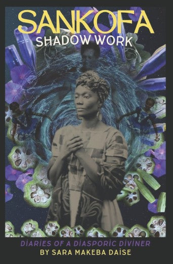 Sankofa Shadow Work: Diaries of a Diasporic Diviner by Sara Makeba Daise