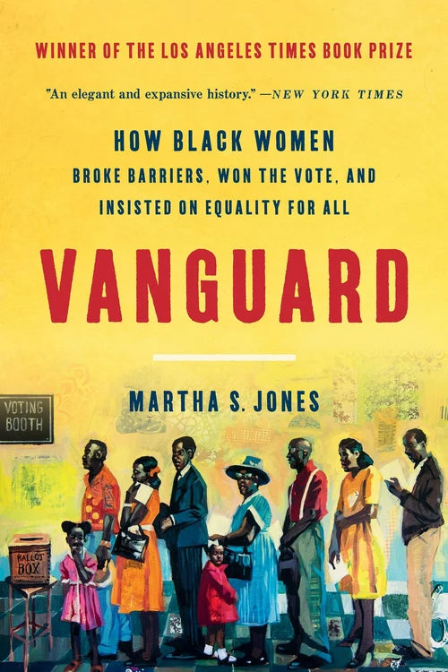 VANGUARD: How Black Women Broke Barriers, Won the Vote, and Insisted on Equality for All by Martha S. Jones