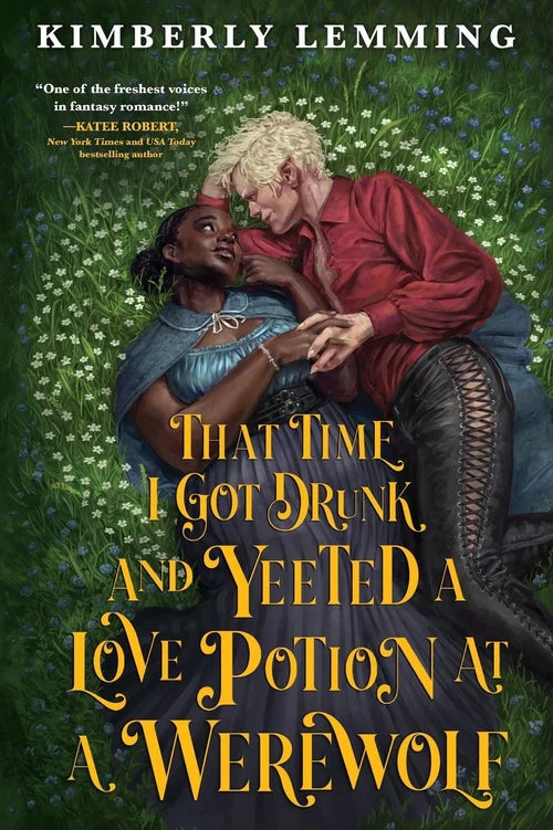 THAT TIME I GOT DRUNK AND YEETED A LOVE POTION AT A WEREWOLF by Kimberly Lemming