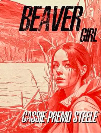 BEAVER GIRL by Cassie Premo Steele