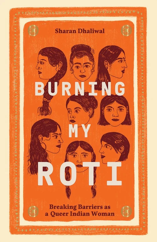 BURNING MY ROTI: Breaking Barriers as a Queer Indian Woman by Sharan Dhaliwal