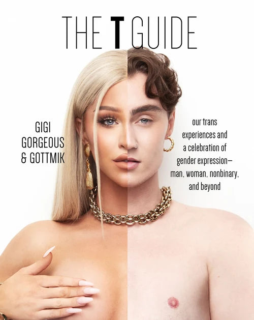 THE T GUIDE: Our Trans Experiences and a Celebration of Gender Expression-Man, Woman, Nonbinary, and Beyond by Gigi Gorgeous, Gottmik (a.k.a Kade Gottlieb), & Swan Huntley